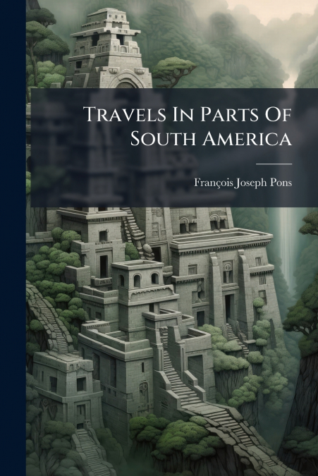 Travels In Parts Of South America