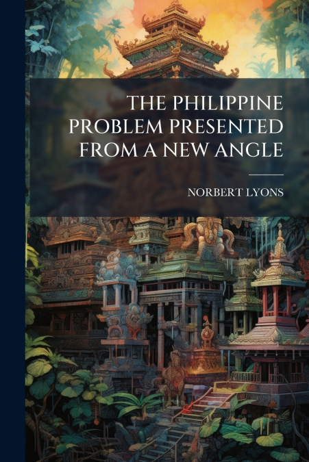 THE PHILIPPINE PROBLEM PRESENTED FROM A NEW ANGLE
