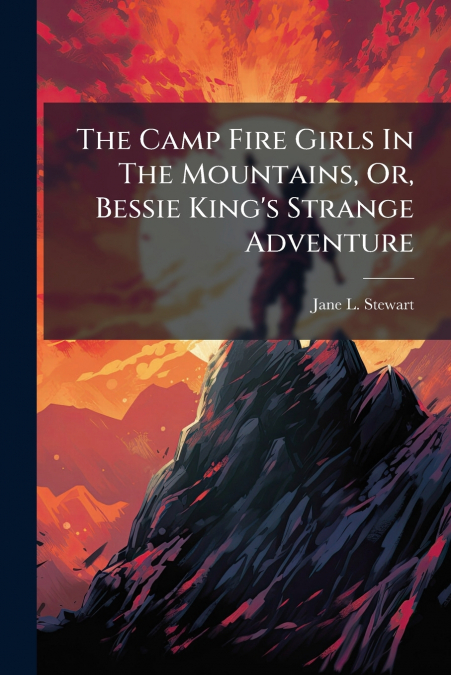 The Camp Fire Girls In The Mountains, Or, Bessie King’s Strange Adventure