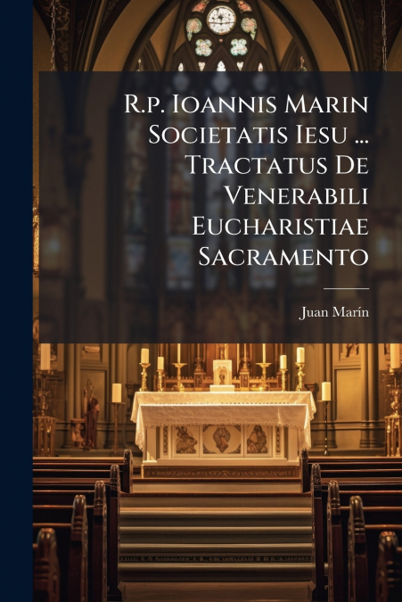 R.p. Ioannis Marin Societatis Iesu ... Tractatus De Venerabili Eucharistiae Sacramento