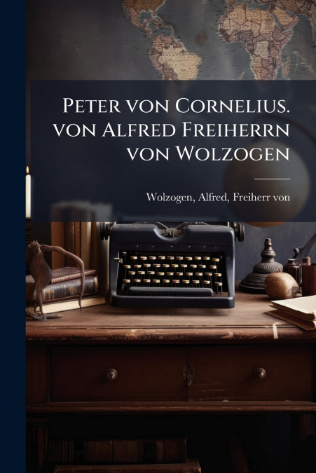 Peter von Cornelius. von Alfred Freiherrn von Wolzogen