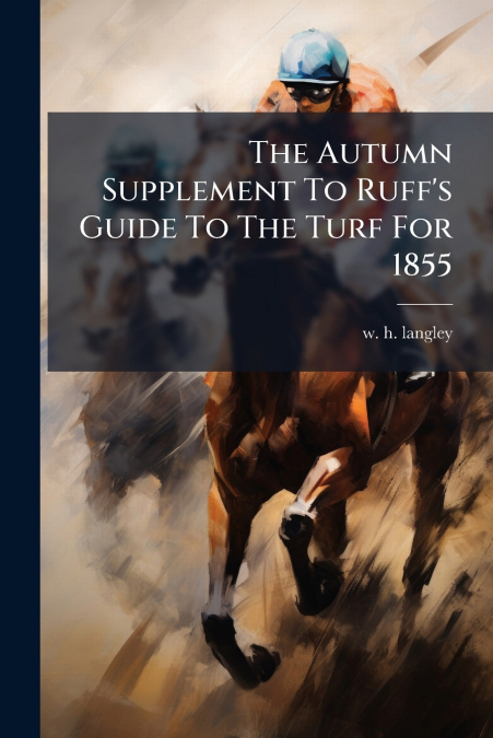 The Autumn Supplement To Ruff’s Guide To The Turf For 1855