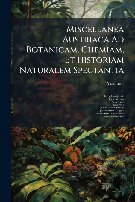 Miscellanea Austriaca Ad Botanicam, Chemiam, Et Historiam Naturalem Spectantia; Volume 1