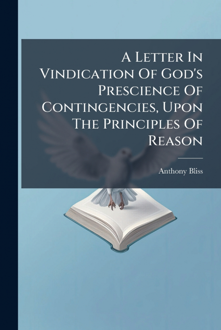 A Letter In Vindication Of God’s Prescience Of Contingencies, Upon The Principles Of Reason