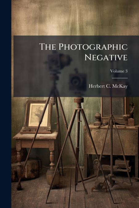 The Photographic Negative; Volume 3