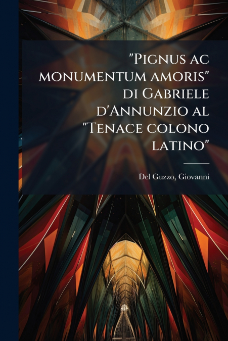 'Pignus ac monumentum amoris' di Gabriele d’Annunzio al 'Tenace colono latino'
