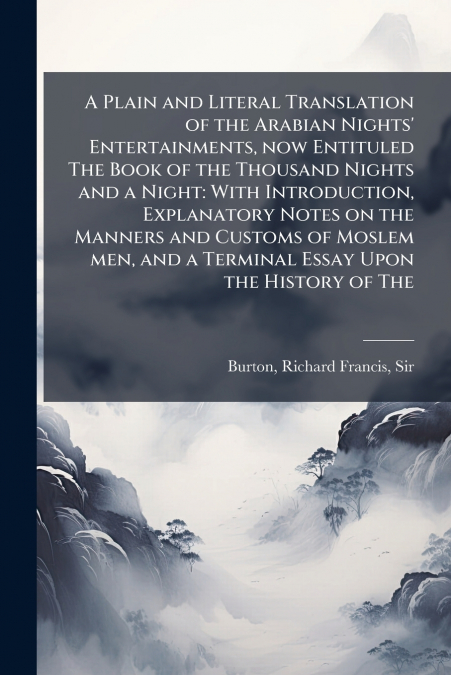 A Plain and Literal Translation of the Arabian Nights’ Entertainments, now Entituled The Book of the Thousand Nights and a Night
