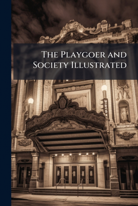 The Playgoer and Society Illustrated