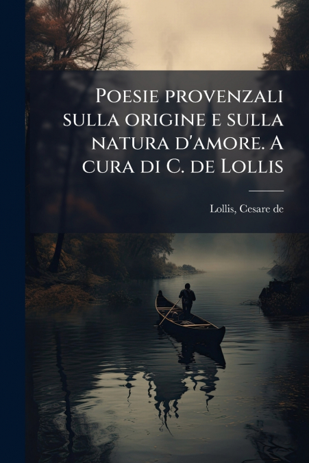 Poesie provenzali sulla origine e sulla natura d’amore. A cura di C. de Lollis