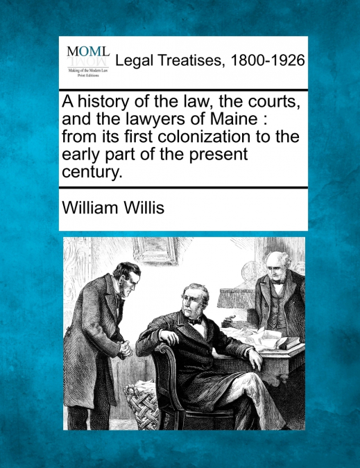 A history of the law, the courts, and the lawyers of Maine
