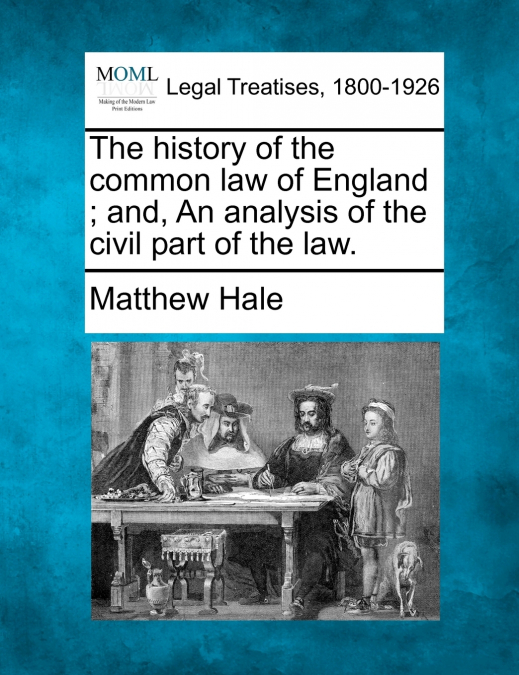 The history of the common law of England ; and, An analysis of the civil part of the law.