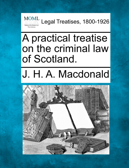 A practical treatise on the criminal law of Scotland.