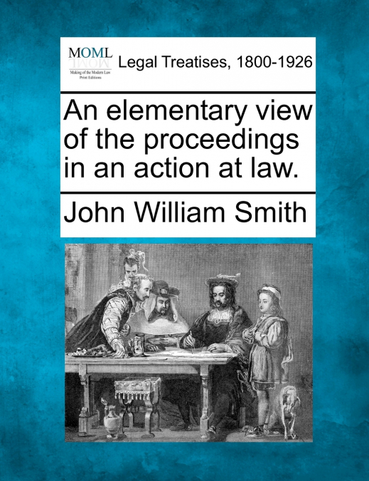 An elementary view of the proceedings in an action at law.