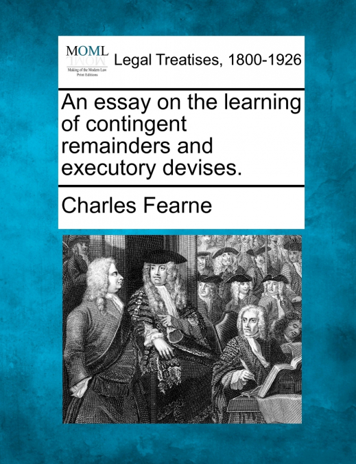An essay on the learning of contingent remainders and executory devises.