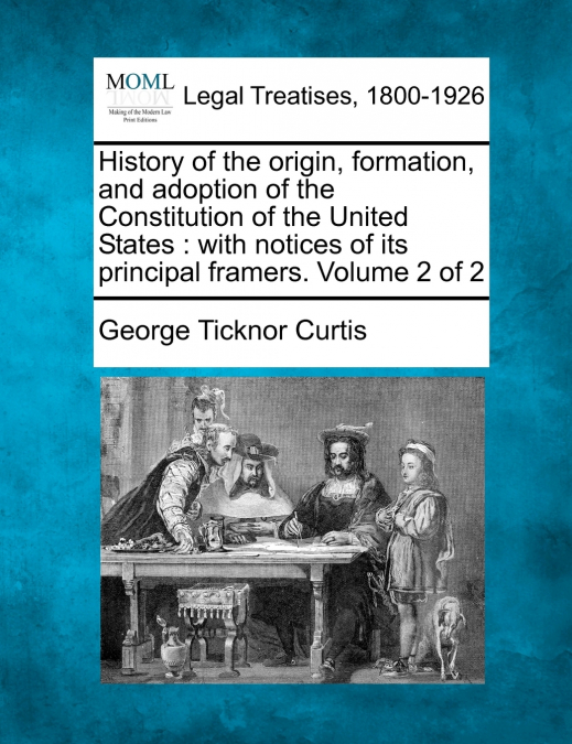 History of the origin, formation, and adoption of the Constitution of the United States