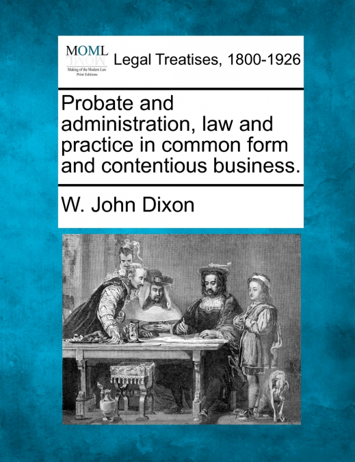 Probate and administration, law and practice in common form and contentious business.