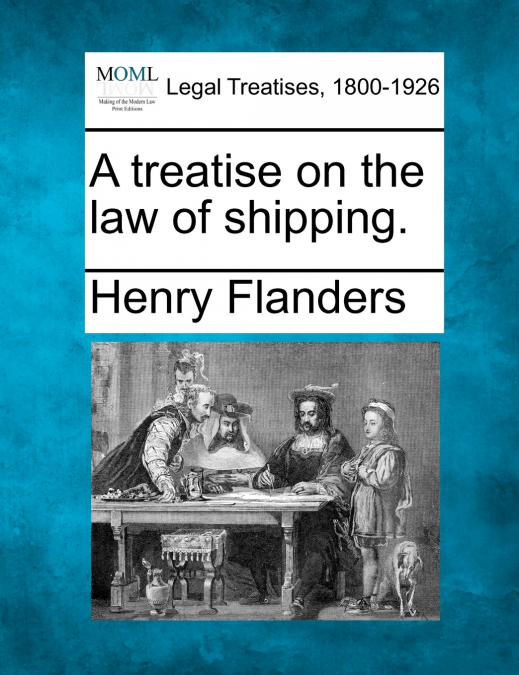 A treatise on the law of shipping.