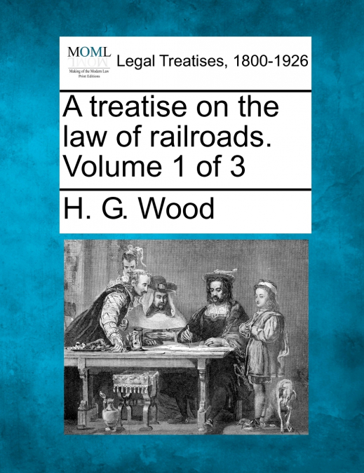 A treatise on the law of railroads. Volume 1 of 3