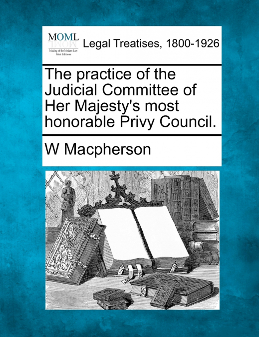 The practice of the Judicial Committee of Her Majesty’s most honorable Privy Council.