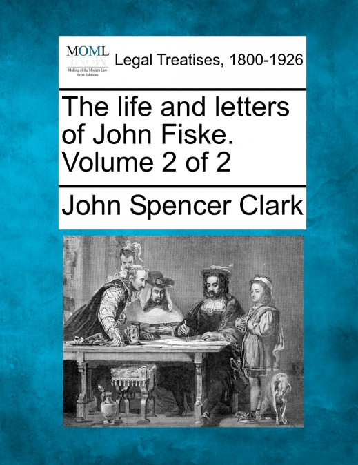 The life and letters of John Fiske. Volume 2 of 2