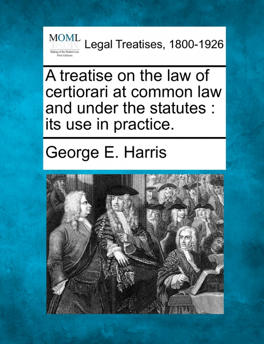 A treatise on the law of certiorari at common law and under the statutes