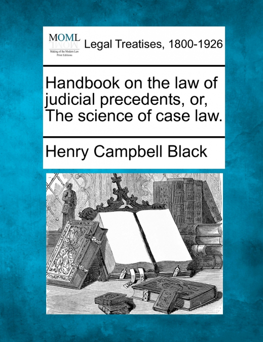 Handbook on the law of judicial precedents, or, The science of case law.
