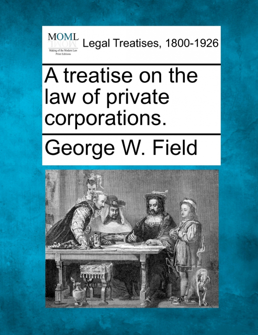 A treatise on the law of private corporations.