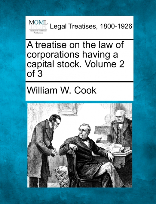 A treatise on the law of corporations having a capital stock. Volume 2 of 3
