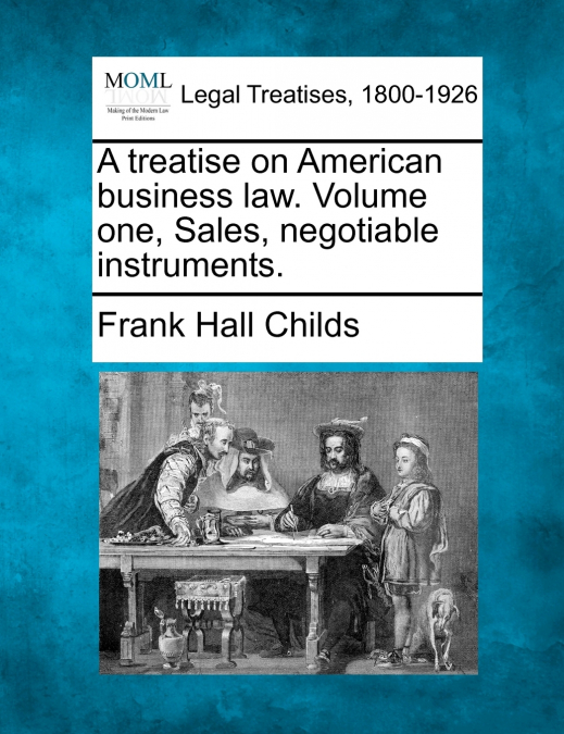 A treatise on American business law. Volume one, Sales, negotiable instruments.