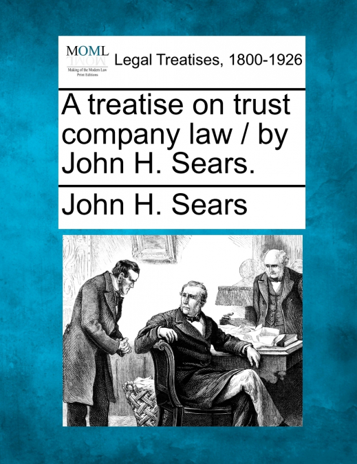 A treatise on trust company law / by John H. Sears.