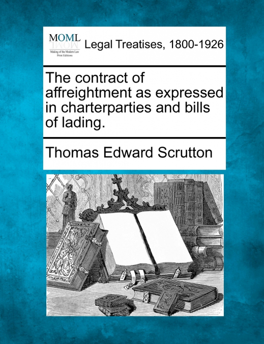 The contract of affreightment as expressed in charterparties and bills of lading.