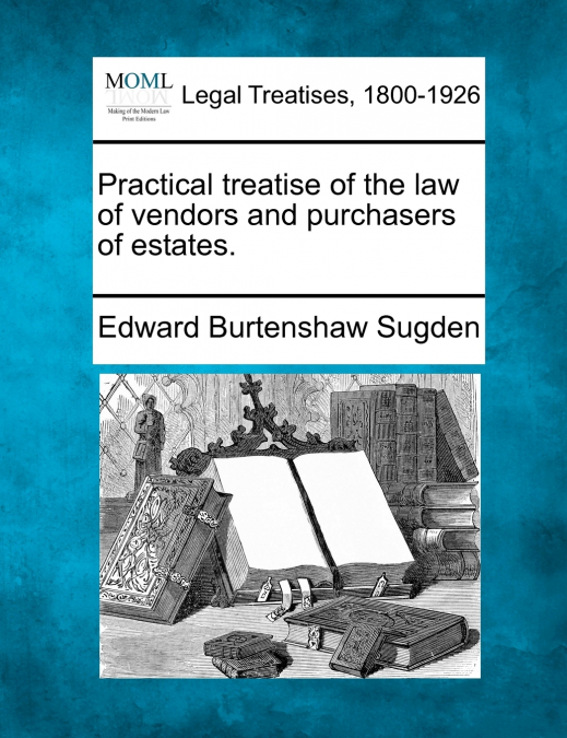 Practical treatise of the law of vendors and purchasers of estates.