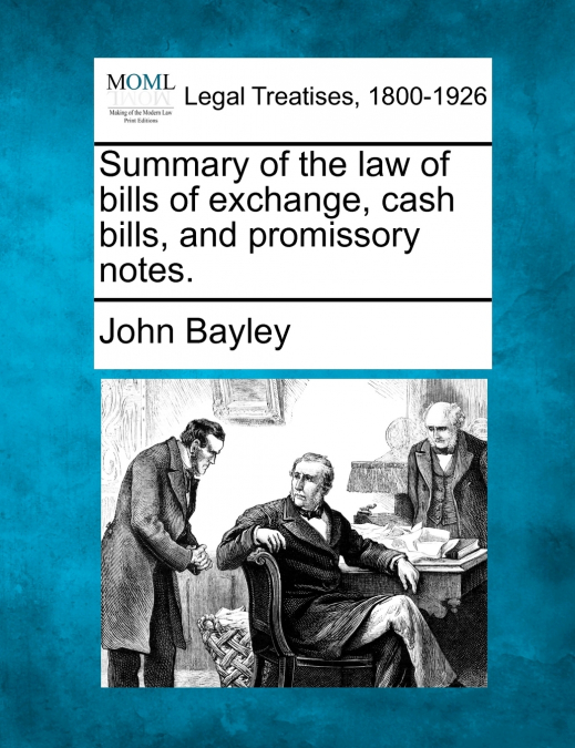 Summary of the law of bills of exchange, cash bills, and promissory notes.