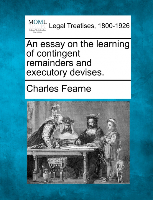 An essay on the learning of contingent remainders and executory devises.