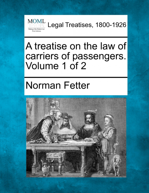 A treatise on the law of carriers of passengers. Volume 1 of 2