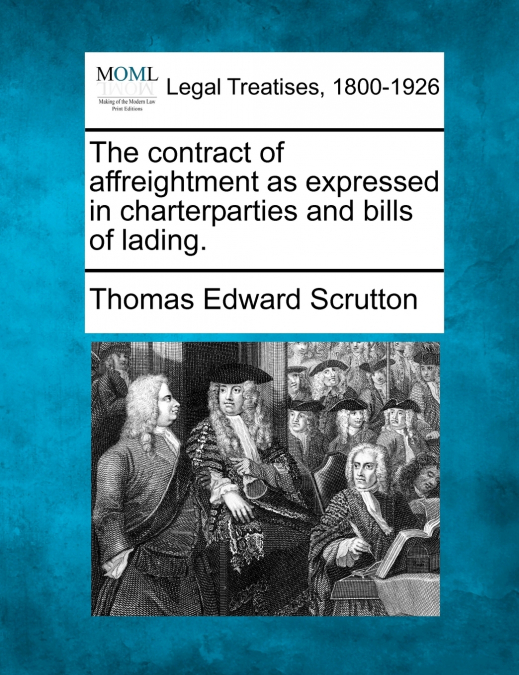 The contract of affreightment as expressed in charterparties and bills of lading.