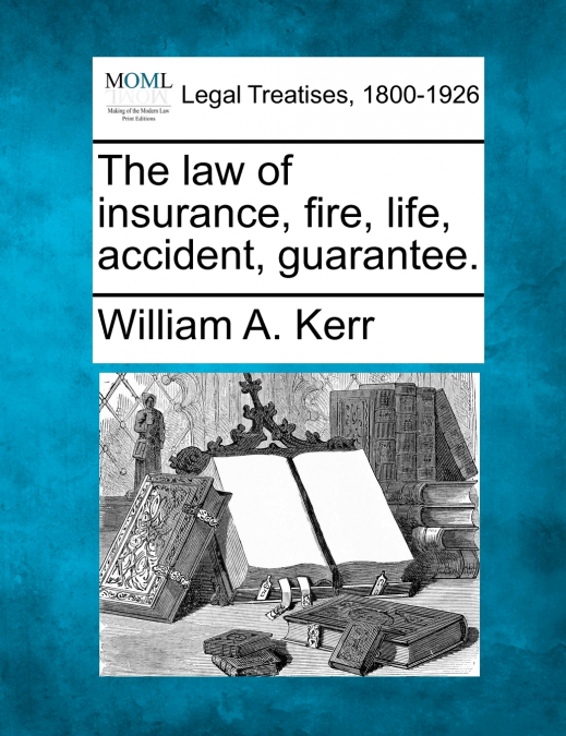 The law of insurance, fire, life, accident, guarantee.