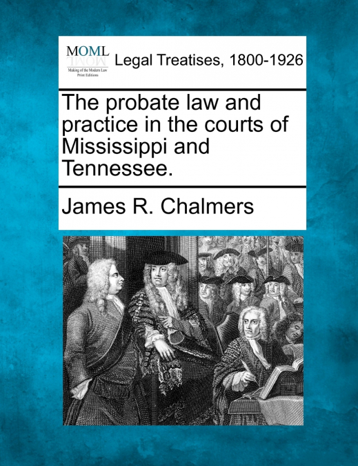 The probate law and practice in the courts of Mississippi and Tennessee.
