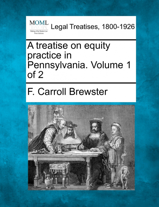 A treatise on equity practice in Pennsylvania. Volume 1 of 2