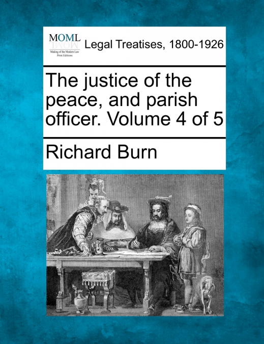 The justice of the peace, and parish officer. Volume 4 of 5