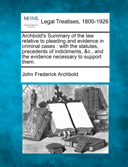 Archbold’s Summary of the law relative to pleading and evidence in criminal cases