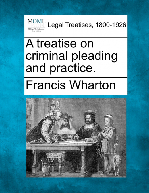 A treatise on criminal pleading and practice.