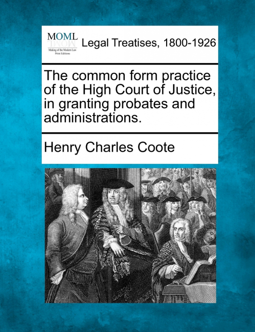 The common form practice of the High Court of Justice, in granting probates and administrations.