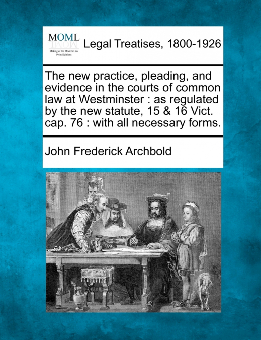 The new practice, pleading, and evidence in the courts of common law at Westminster