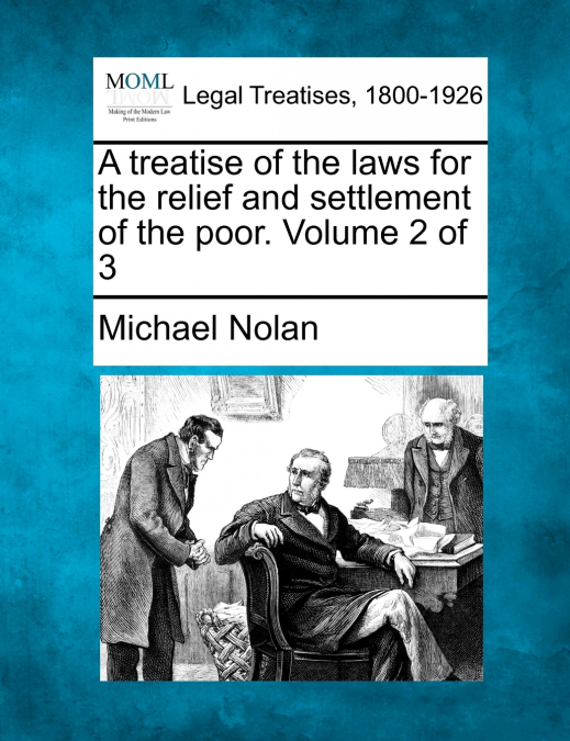 A treatise of the laws for the relief and settlement of the poor. Volume 2 of 3