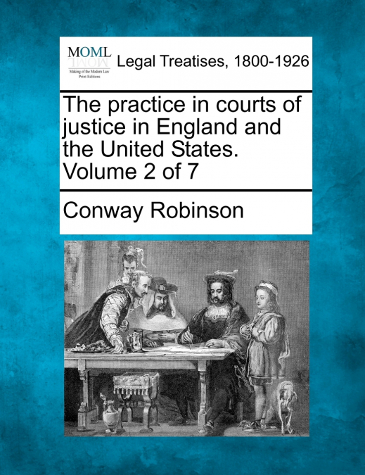 The practice in courts of justice in England and the United States. Volume 2 of 7