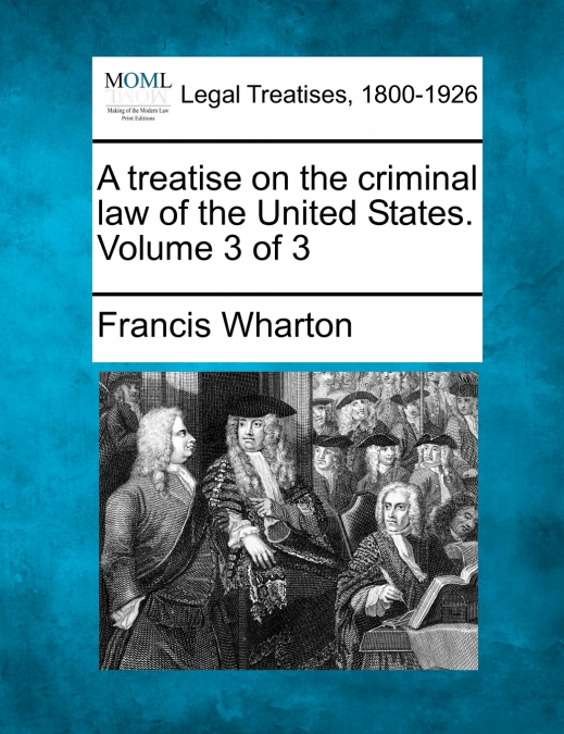 A treatise on the criminal law of the United States. Volume 3 of 3