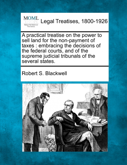 A practical treatise on the power to sell land for the non-payment of taxes