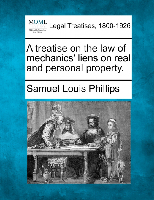 A treatise on the law of mechanics’ liens on real and personal property.