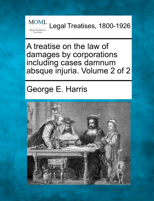 A treatise on the law of damages by corporations including cases damnum absque injuria. Volume 2 of 2